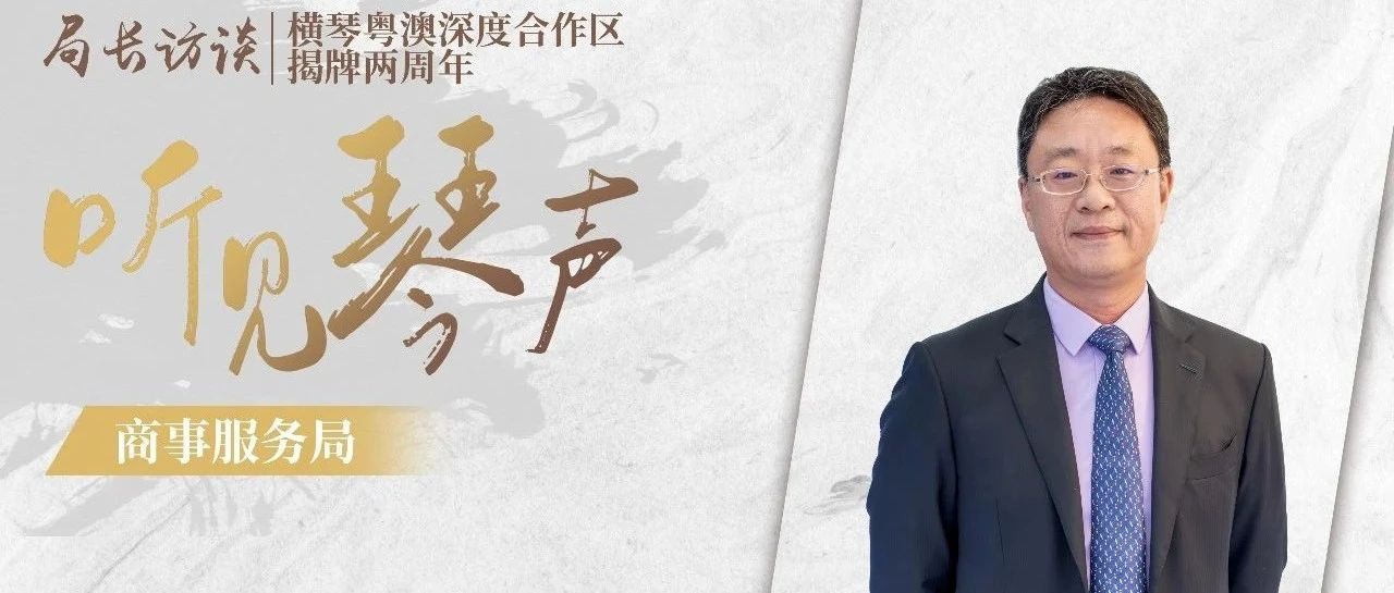 听见琴声 | 吴创伟：横琴营商环境再优化，两年内澳资企业增长24%